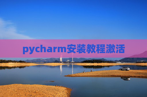 pycharm安装教程激活 pycharm安装教程激活
